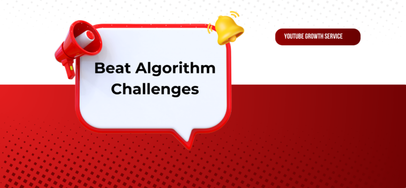 Beat Algorithm Challenges- YouTube Growth Service